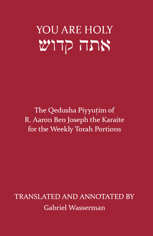 You Are Holy: The Qedusha Piyyutim of R. Aaron Ben Joseph the Karaite for the Weekly Torah Portions